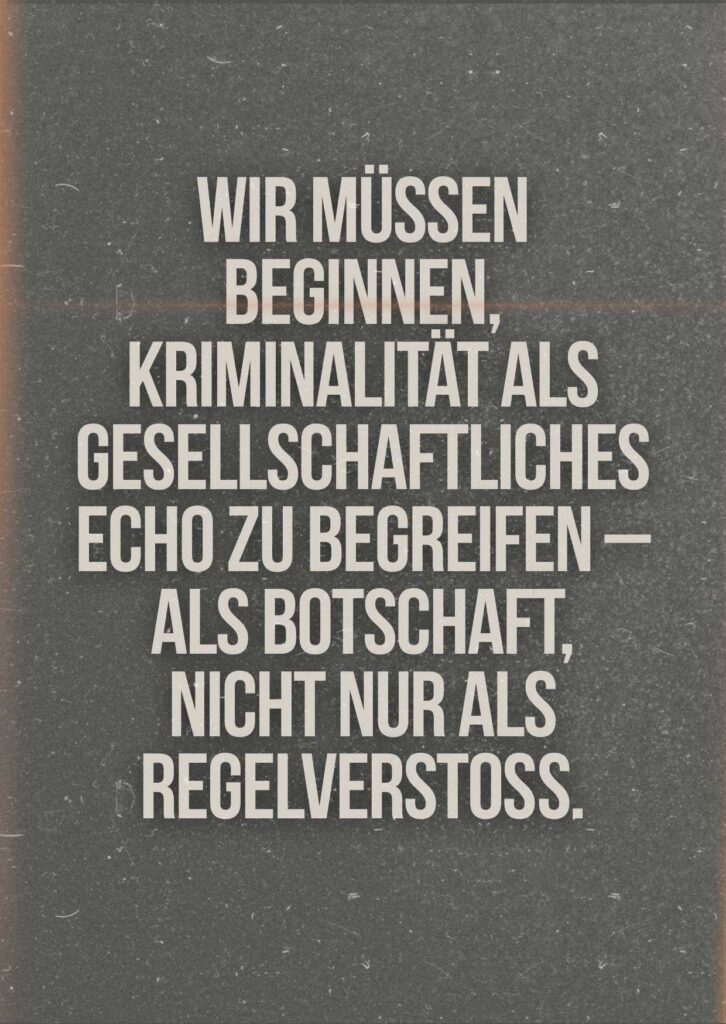 Zitatkarte mit anthrazitfarbenem Hintergrund und heller Schrift. Im Zentrum steht das Zitat: „Wir müssen beginnen, Kriminalität als gesellschaftliches Echo zu begreifen – als Botschaft, nicht nur als Regelverstoß.“
